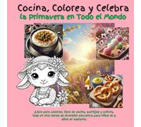 Cocina, Colorea y Celebra la Primavera en Todo el Mundo: ¡Libro para colorear, libro de cocina, acertijos y cultura, todo en uno! Horas de diversión ... años en adelante. (Cook, Color and Celebrate)