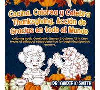 Cocina, Colorea y Celebra Thanksgiving, Acción de Gracias en todo el Mundo: Coloring Book, Cookbook, Games & Culture All in One! Hours of bilingual ... Spanish learners. (Cook, Color and Celebrate)