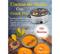 Cocina de otoño Con Crock Pot: 150 Recetas para olla de cocción lenta: recetas vegetarianas, increíbles recetas de sopa de verduras, pollo, ternera, cerdo,… (Libro de recetas-libro de cocina)