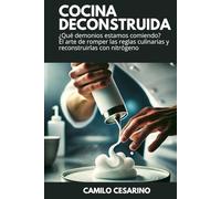 Cocina Deconstruida: ¿Qué demonios estamos comiendo? El arte de romper las reglas culinarias y reconstruirlas con nitrógeno (Crudo y Sin Filtro)