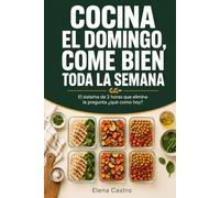Cocina el domingo, come bien toda la semana: El sistema de preparación de 2 horas que elimina la pregunta '¿qué como hoy?'