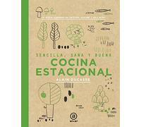 Cocina estacional: Sencilla, sana y buena / 150 recetas elaboradas por Christophe Saintage y Paule Neyrat: 13 (Biblioteca Gastronómica)