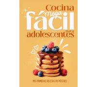 Cocina fácil para adolescentes - Libro para niños de 9 años en adelante - Mis primeras recetas de postres.: Niños de 10 años, 11 años, 12 años, 13 años, 14 años (Cocina mega fácil para adolescentes)