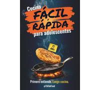 Cocina Fácil y Rápida para Adolescentes: Manual (12 Capítulos) + Recetario (5 Ingredientes, 15 Minutos, + de 75 Recetas Saludables). Cocina sin estrés ... con este libro de cocina para principiantes