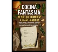 Cocina Fantasma: Menús que Enamoran y Dejan Ganancia: La guía práctica para diseñar, costear y optimizar platillos que conquistan al cliente y multiplican tus utilidades.