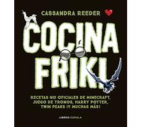 Cocina Friki: Recetas no oficiales de Minecraft, Juego de Tronos, Harry Potter, Twin Peaks ¡Y muchas más!