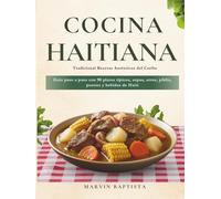 Cocina Haitiana Tradicional: Recetas Auténticas del Caribe: Guía paso a paso con 90 platos típicos, sopas, arroz, pikliz, postres y bebidas de Haití