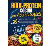 Cocina High-Protein para Adolescentes: 120 recetas fáciles con fotos a todo color. Incluye: valores nutricionales, plan de 28 días y platos rápidos para jóvenes activos