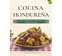 Cocina Hondureña: 80 Recetas Tradicionales y Platos Típicos Auténticos Paso a Paso