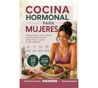 COCINA HORMONAL PARA MUJERES: Recetas sencillas y plan de 28 días para el bienestar femenino, energía diaria y un estilo de vida equilibrado