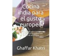 Cocina india para el gusto europeo: Fórmulas indias para comidas de alta calidad con ingredientes fáciles de encontrar