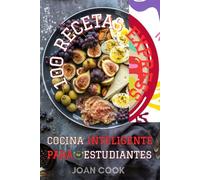 COCINA INTELIGENTE PARA ESTUDIANTES: 100 RECETAS EXPRESS CON PRECIOS POR RECETA, MENÚS SEMANALES, GLOSARIO DE INGREDIENTES Y UTENSILIOS, CONSEJOS ... DIETÉTICAS, TÉCNICAS BÁSICAS DE COCINA.