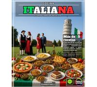 Cocina Italiana: El gran libro de las recetas más famosas y auténticas platos de la cocina italomediterránea: entrantes, pastas y pizzas, focaccias y calzones, risottos y tiramisúes y mucho más.