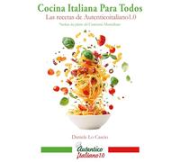 Cocina italiana para todos: Las recetas de Autenticoitaliano 1.0 (La cocina de autenticoitaliano1.0)