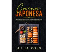 Cocina Japonesa: Libro Completo con 50 Recetas y Guías Paso a Paso para Llevar los Sabores Orientales a Tu Casa, desde el Sushi a los Dulces