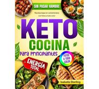 Cocina Keto para Principiantes: Recetas bajas en carbohidratos rápidas y fáciles con fotos a todo color. Transforma tu cuerpo y recupera tu energía sin pasar hambre