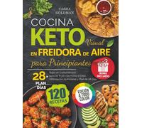 Cocina Keto Visual en Freidora de Aire para Principiantes: 120 Recetas Bajas en Carbohidratos para Air Fryer con Fotos a Color, Información Nutricional y Plan de 28 Días