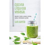 Cocina líquida vegetal: Batidos, zumos, leches, cremas, sopas, fermentos y aliños (Cocina natural)