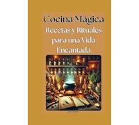 Cocina Mágica: Recetas y Rituales para una Vida Encantada