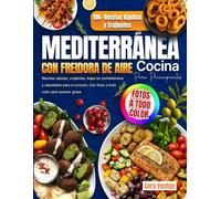 Cocina Mediterránea con Freidora de Aire para Principiantes: Recetas rápidas, crujientes, bajas en carbohidratos y saludables para el corazón. Con fotos a todo color para quemar grasa