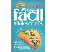 Cocina Mega fácil para adolescentes: 5 ingredientes ¿ 15 minutos ¿ más de 100 recetas increíbles con recomendaciones saludables ¿ eBook incluido