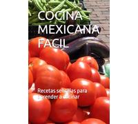 COCINA MEXICANA FACIL: Recetas sencillas para aprender a cocinar
