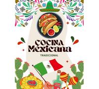 Cocina mexicana tradicional: Recetas auténticas de la cocina mexicana tradicional, ilustradas con imágenes a todo color: antojitos, platos típicos, ... el sabor casero de México (Cultura y Sabor)