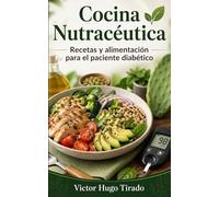Cocina Nutracéutica - Recetas y alimentación para el paciente diabético: Recetas de bajo índice glucémico para controlar la glucosa y mejorar la salud metabólica