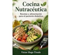 Cocina Nutracéutica - Recetas y alimentación para el paciente diabético: Recetas de bajo índice glucémico para controlar la glucosa y mejorar la salud metabólica