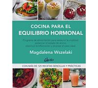 Cocina para el equilibrio hormonal: Programa de alimentación para restaurar la vitalidad, potenciar el estado de ánimo, disminuir la inﬂamación y restaurar el peso ideal (Nutrición y Salud)