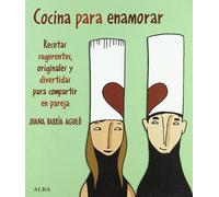 Cocina para enamorar: Recetas sugerentes, originales y divertidas para compartir en pareja