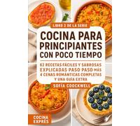 Cocina para Principiantes con Poco Tiempo: 62 recetas fáciles y sabrosas explicadas paso a paso, más 4 cenas románticas completas y una guía extra para aprender a cocinar sin miedo (Cocina Exprés)