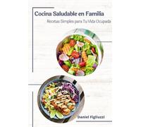 Cocina Saludable en Familia Recetas Simples para Tu Vida Ocupada: Cocina Casera / Recetas Sencillas /Libro cocina saludable para ñiños /Comidas ... (Recetas de Cocina y postres Saludables)