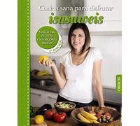 Cocina sana para disfrutar. Isasaweis: Más de 100 recetas y sus mejores trucos (Libros singulares)