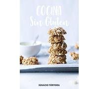 Cocina Sin Gluten: Cocina Fácil. 50 Recetas Sanas y Saludables. Alfajores, Arrollados, Budines, Cookies, Galletas, Muffins, Tartas, Tortas y Más