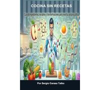 COCINA SIN RECETAS: Guía de ingredientes, para crear tus propios platos