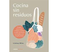 Cocina sin residuos: Simples pasos para comprar, cocinar y comer de forma sostenible y sin complicaciones