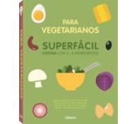 Cocina Superfacil Para Vegetarianos: Cocina Con 3-6 Ingredientes