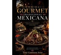 COCINA TRADICIONAL GOURMET MEXICANA: SABORES QUE CUENTAN HISTORIAS, RECETAS QUE TRASCIENDEN GENERACIONES