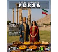 Cocina tradicional persa: Más de 105 recetas auténticas de la gastronomía iraní: secretos de especias, técnicas ancestrales y arte culinario oriental