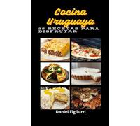 Cocina Uruguaya 35 Recetas para Disfrutar: Cocina típica de Uruguay / Recetas fáciles uruguayas / Cocina criolla uruguaya / Platos típicos uruguayos / Comidas uruguayas (35 recetas de cocina color)