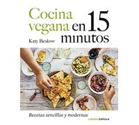 Cocina vegana en 15 minutos: Recetas sencillas y modernas