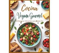 Cocina Vegana Gourmet: 20 Recetas Vibrantes para Cada Día: Sabores del mundo en platos nutritivos, elegantes y fáciles de preparar