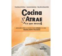 Cocina y atrae lo que deseas: Ley de atracción + cocina mística + neurociencia
