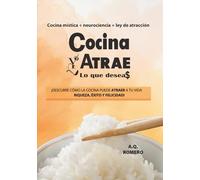 Cocina y atrae lo que deseas: Ley de atracción + cocina mística + neurociencia