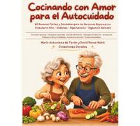 Cocinando con Amor para el Autocuidado: 60 recetas fáciles y saludables para personas mayores con diabetes, hipertensión, colesterol alto o digestión delicada.