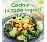 Cocinar... ¡A Todo Vapor!. Cómo Lograr Que La Forma De Cocción Más Saludable Sea También La Más Apetitosa