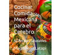 Cocinar Comida Mexicana para el Cerebro: 50 Recetas Saludables