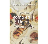 Cocinar como en la Unión Soviética: Fórmulas tradicionales rusas para todas las preocupaciones. Deliciosas, sin complicaciones, saludables y sostenibles