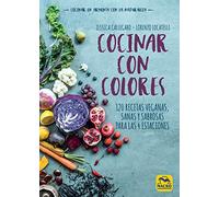 Cocinar Con Colores: 120 Recetas Veganas Sanas Y Sabrosas Para Las 4 E